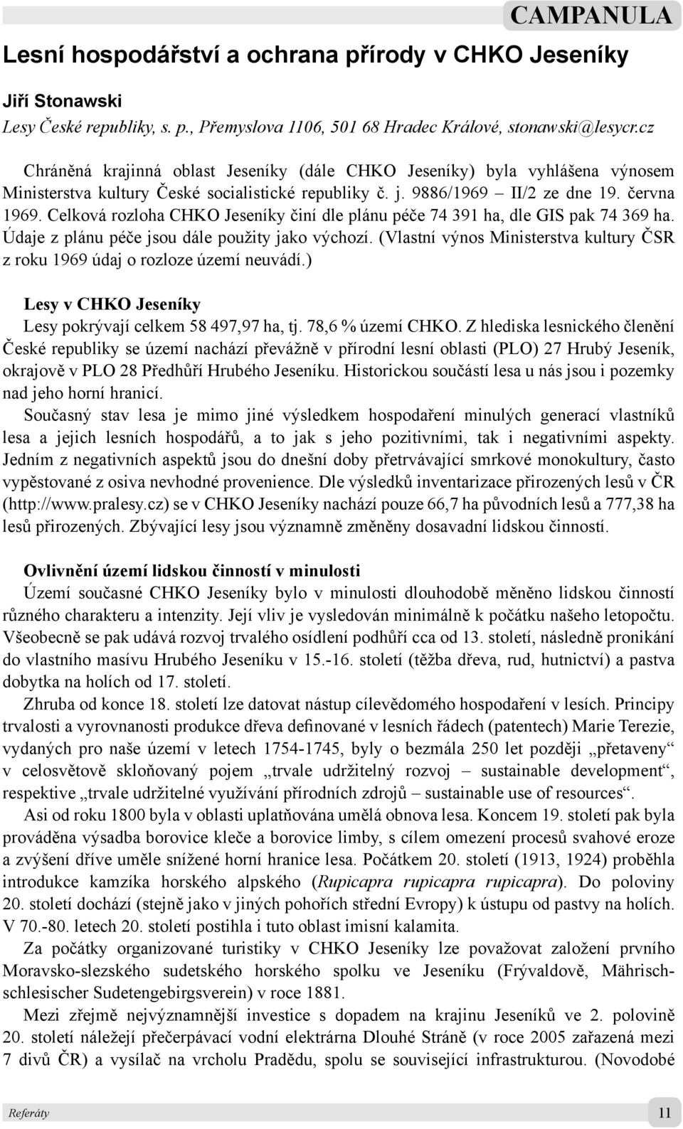 Celková rozloha CHKO Jeseníky činí dle plánu péče 74 391 ha, dle GIS pak 74 369 ha. Údaje z plánu péče jsou dále použity jako výchozí.