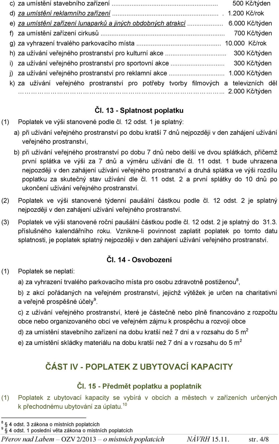 .. 300 Kč/týden i) za užívání veřejného prostranství pro sportovní akce... 300 Kč/týden j) za užívání veřejného prostranství pro reklamní akce... 1.