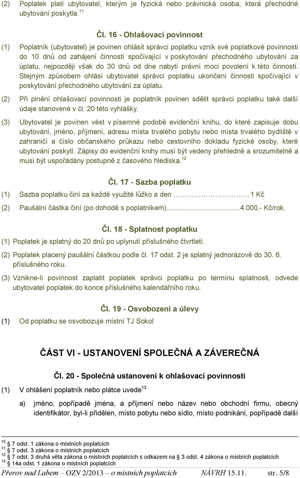 za úplatu, nejpozději však do 30 dnů od dne nabytí právní moci povolení k této činnosti.