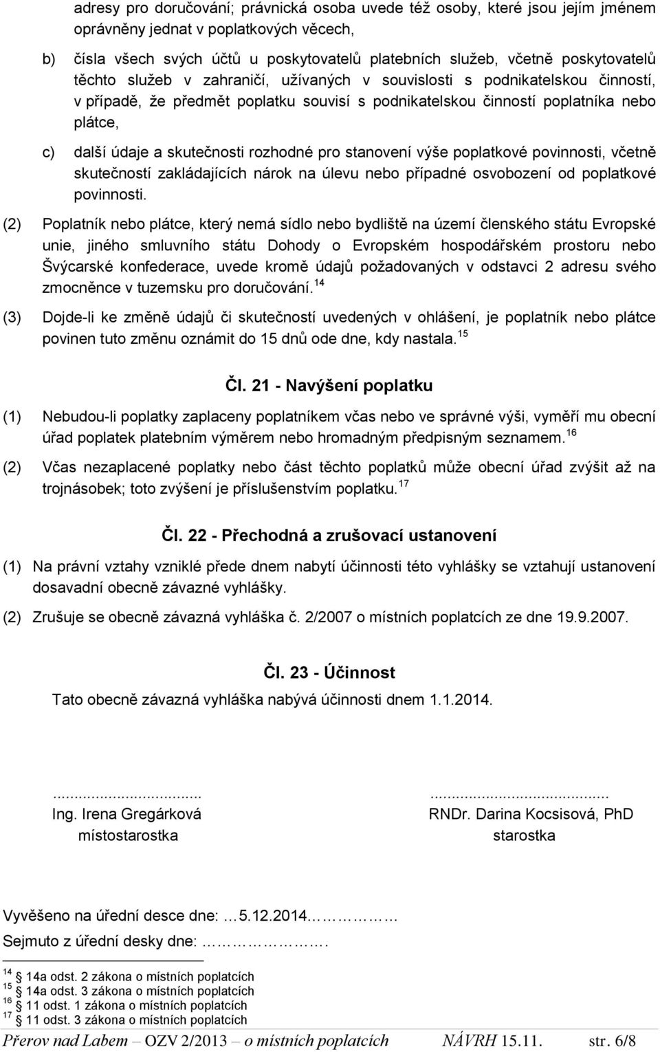 skutečnosti rozhodné pro stanovení výše poplatkové povinnosti, včetně skutečností zakládajících nárok na úlevu nebo případné osvobození od poplatkové povinnosti.