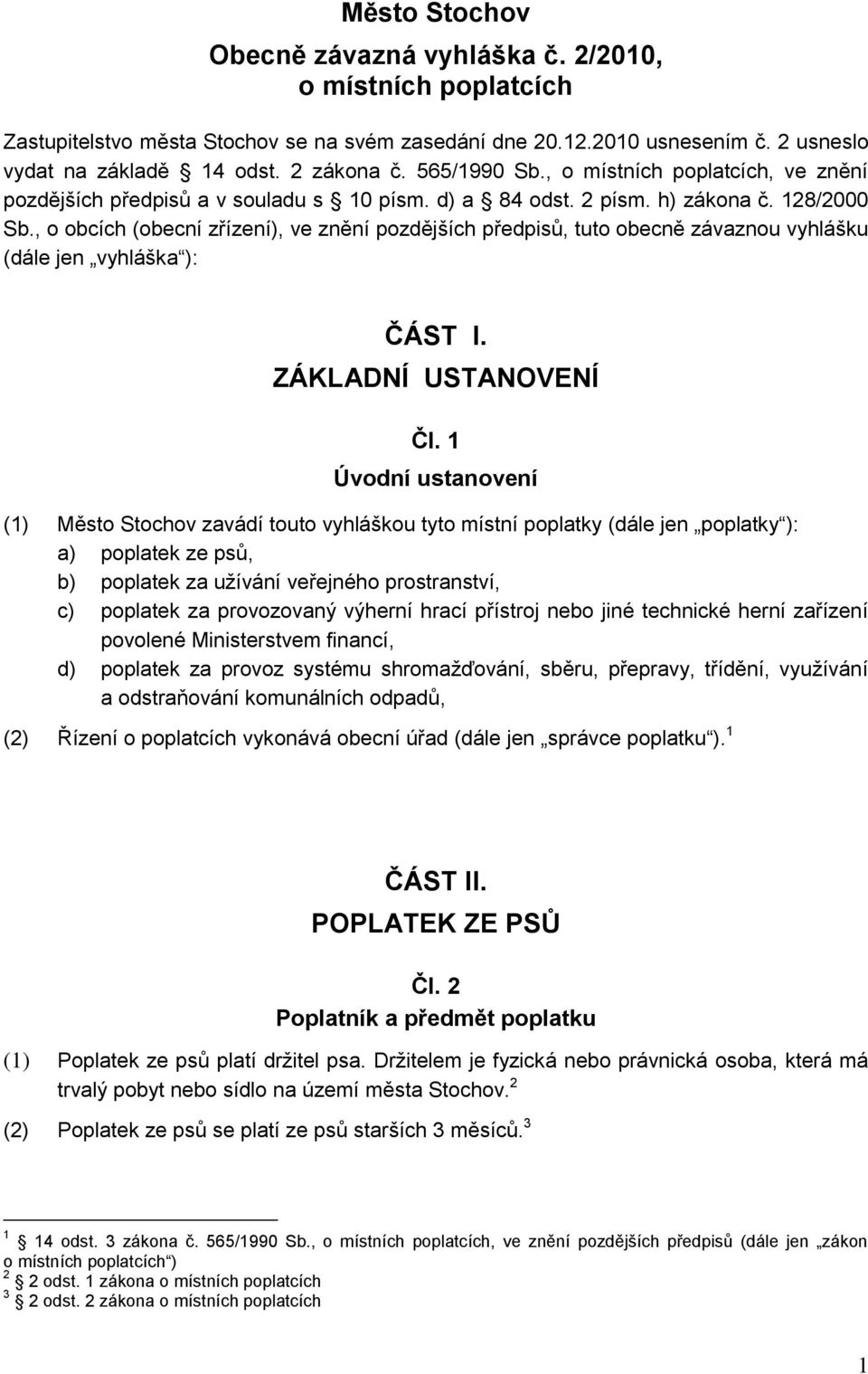 , o obcích (obecní zřízení), ve znění pozdějších předpisů, tuto obecně závaznou vyhlášku (dále jen vyhláška ): ČÁST I. ZÁKLADNÍ USTANOVENÍ Čl.