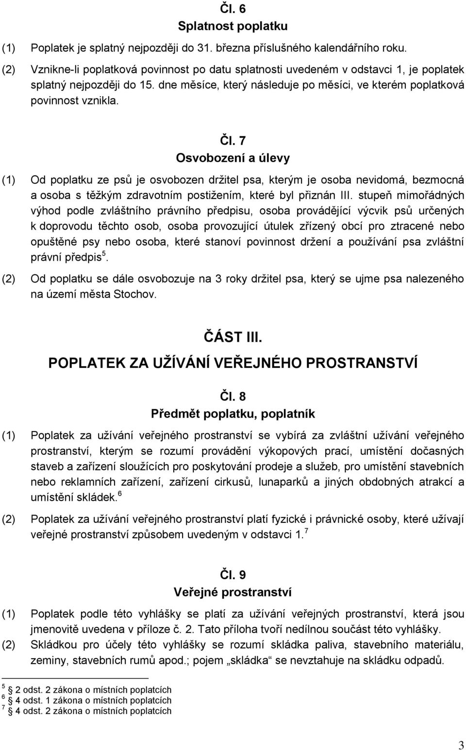 7 Osvobození a úlevy (1) Od poplatku ze psů je osvobozen držitel psa, kterým je osoba nevidomá, bezmocná a osoba s těžkým zdravotním postižením, které byl přiznán III.