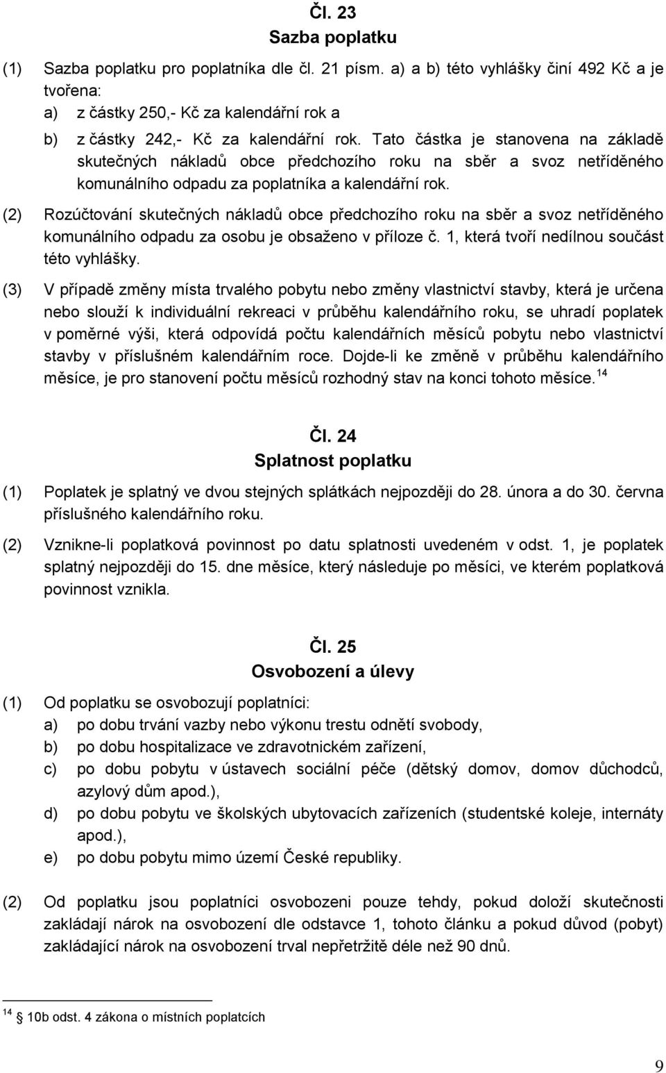 Tato částka je stanovena na základě skutečných nákladů obce předchozího roku na sběr a svoz netříděného komunálního odpadu za poplatníka a kalendářní rok.