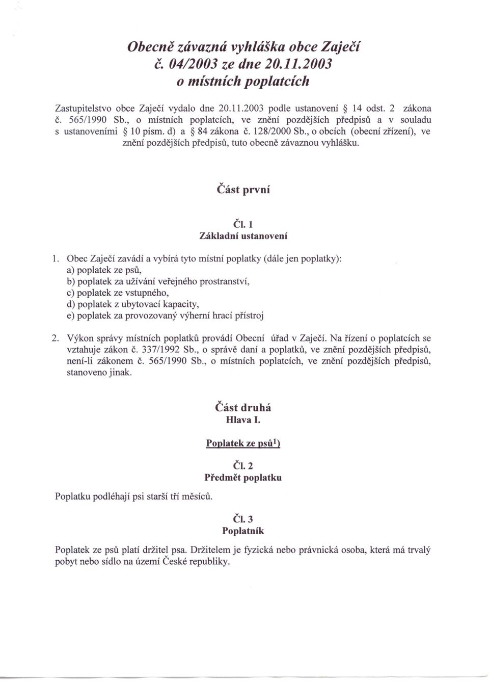 , o obcích (obecní zřízení), ve znění pozdějších předpisů, tuto obecně závaznou vyhlášku. Část první ČI. 1 Základní ustanovení 1.