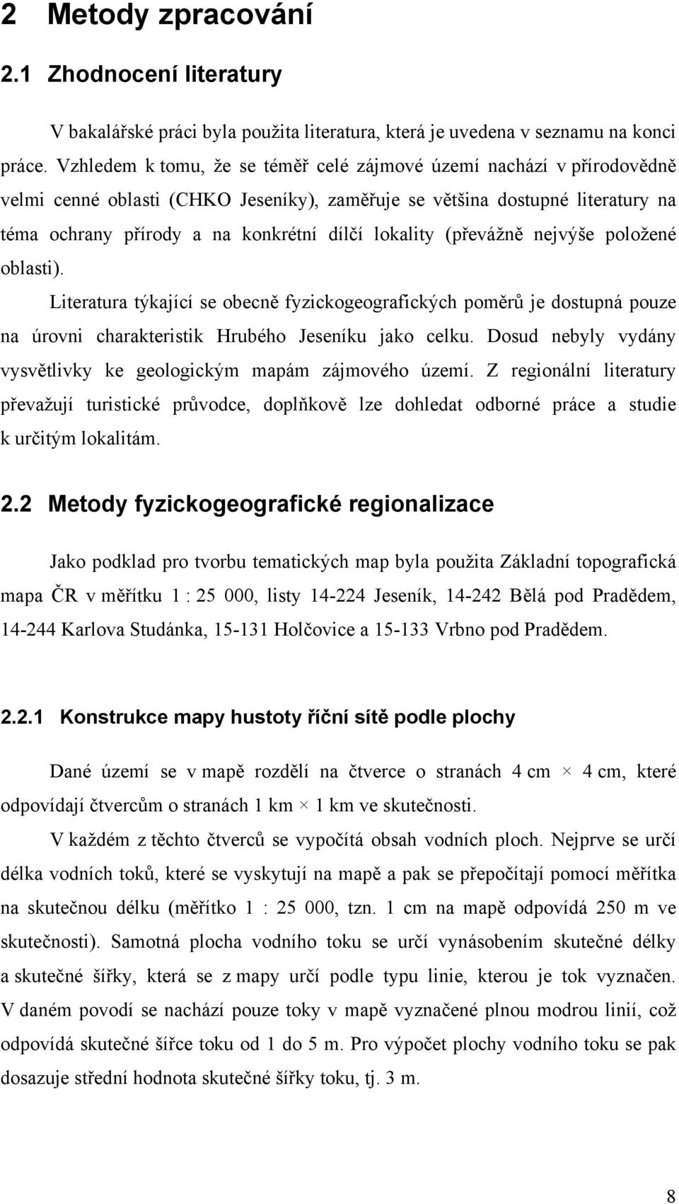 lokality (převážně nejvýše položené oblasti). Literatura týkající se obecně fyzickogeografických poměrů je dostupná pouze na úrovni charakteristik Hrubého Jeseníku jako celku.