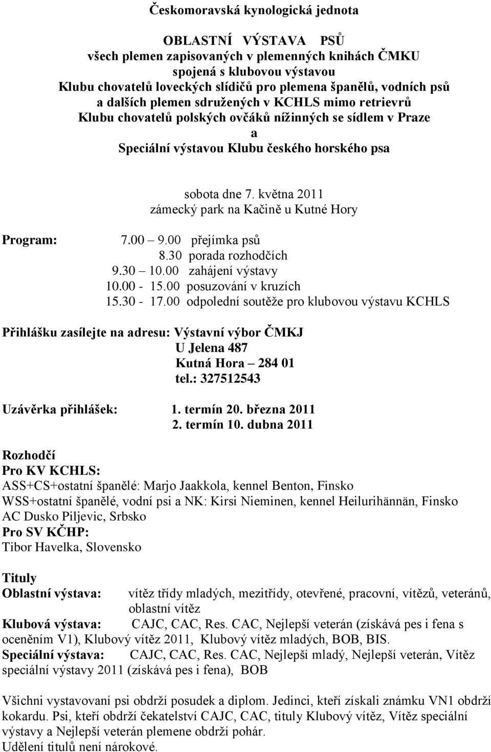 května 2011 zámecký park na Kačině u Kutné Hory Program: 7.00 9.00 přejímka psů 8.30 porada rozhodčích 9.30 10.00 zahájení výstavy 10.00-15.00 posuzování v kruzích 15.30-17.