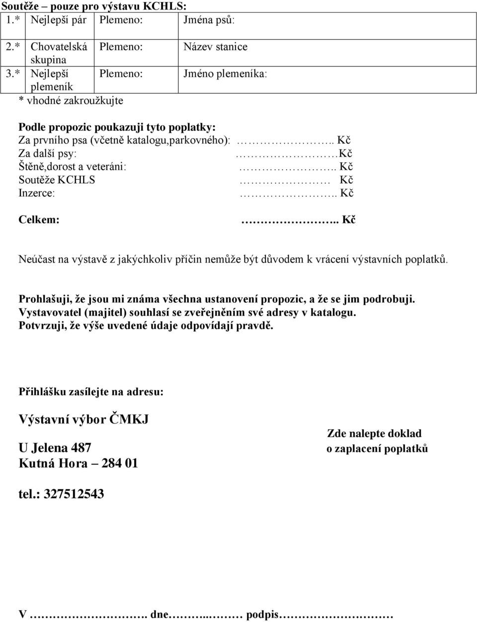 veteráni: Soutěže KCHLS Kč Inzerce: Celkem: Neúčast na výstavě z jakýchkoliv příčin nemůže být důvodem k vrácení výstavních poplatků.