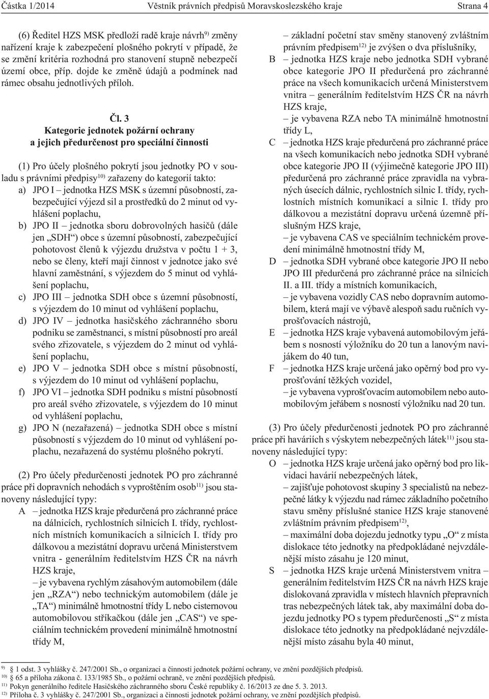 3 Kategorie jednotek požární ochrany a jejich předurčenost pro speciální činnosti (1) Pro účely plošného pokrytí jsou jednotky PO v souladu s právními předpisy 10) zařazeny do kategorií takto: a) JPO