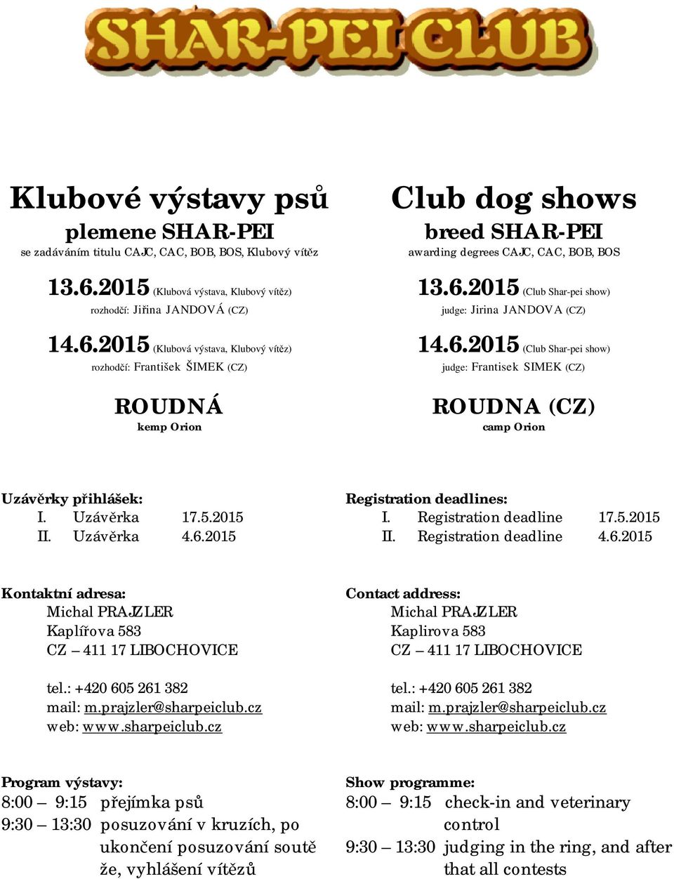6.2015 (Club Shar-pei show) judge: Frantisek SIMEK (CZ) ROUDNA (CZ) camp Orion Uzávěrky přihlášek: I. Uzávěrka 17.5.2015 II. Uzávěrka 4.6.2015 Registration deadlines: I. Registration deadline 17.5.2015 II. Registration deadline 4.