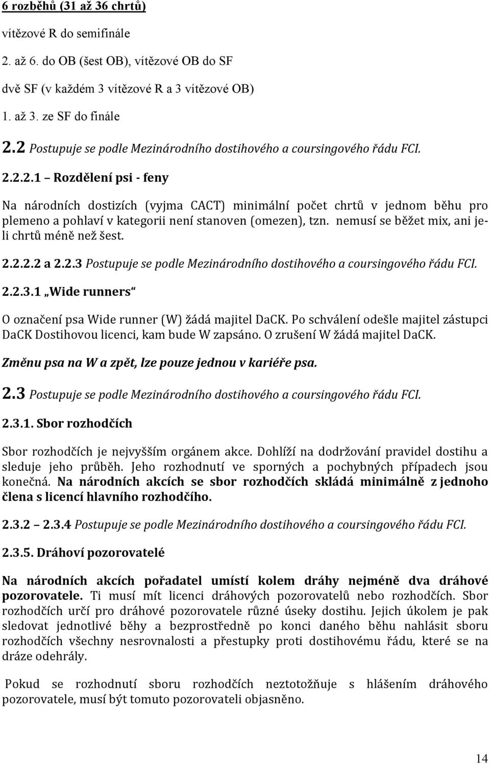 nemusí se běžet mix, ani jeli chrtů méně než šest. 2.2.2.2 a 2.2.3 Postupuje se podle Mezinárodního dostihového a coursingového řádu FCI. 2.2.3.1 Wide runners O označení psa Wide runner (W) žádá majitel DaCK.