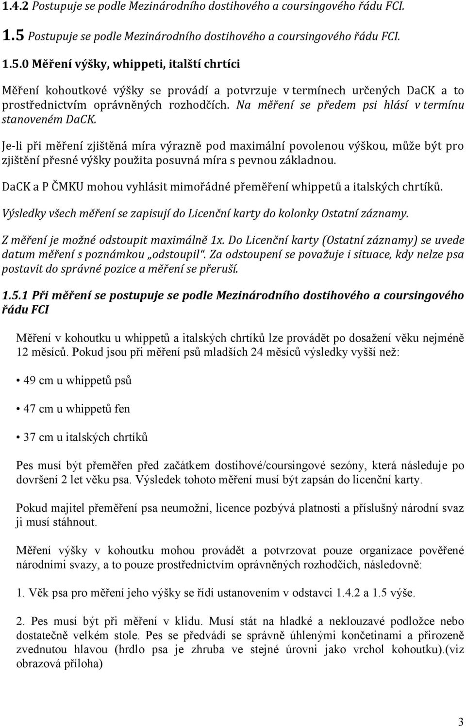 0 Měření výšky, whippeti, italští chrtíci Měření kohoutkové výšky se provádí a potvrzuje v termínech určených DaCK a to prostřednictvím oprávněných rozhodčích.