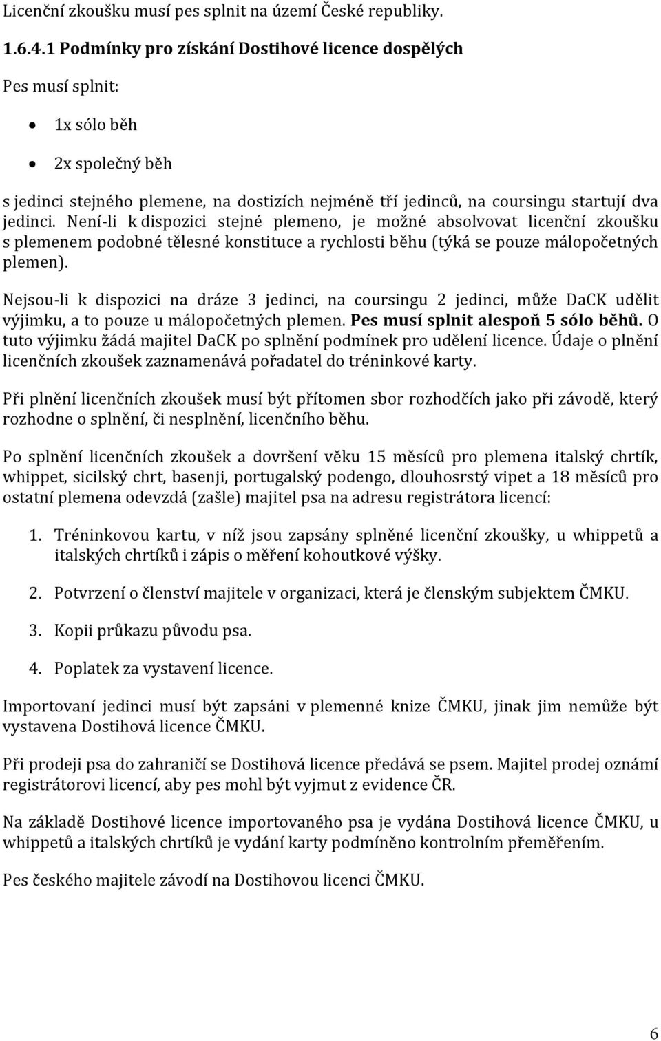 Není-li k dispozici stejné plemeno, je možné absolvovat licenční zkoušku s plemenem podobné tělesné konstituce a rychlosti běhu (týká se pouze málopočetných plemen).