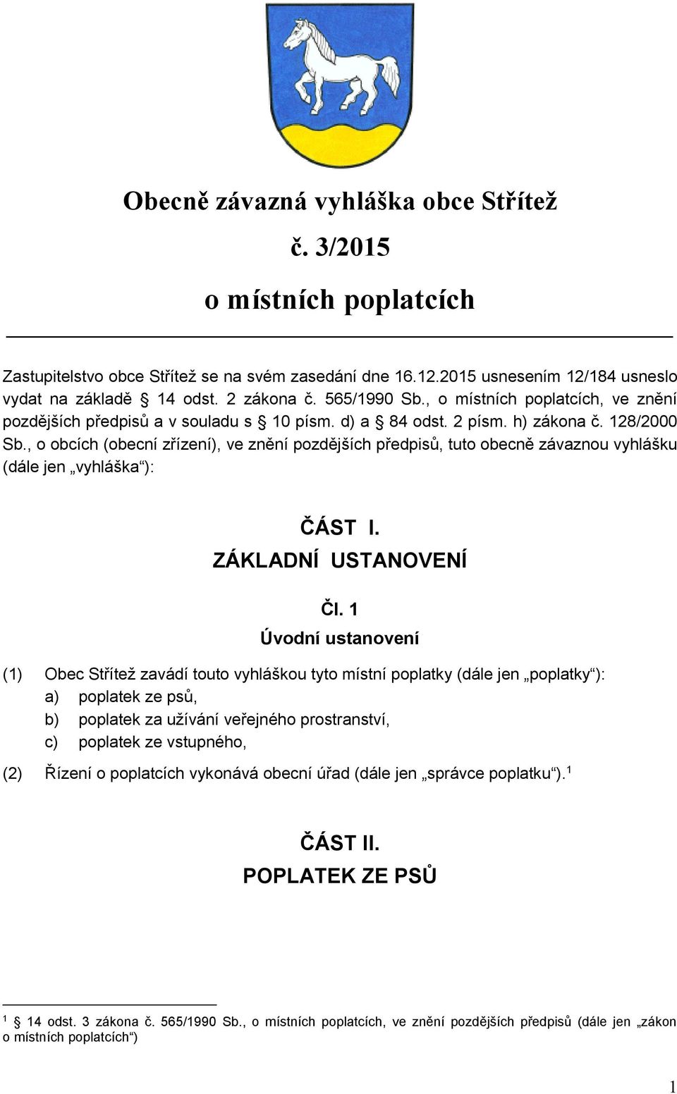 , o obcích (obecní zřízení), ve znění pozdějších předpisů, tuto obecně závaznou vyhlášku (dále jen vyhláška ): ČÁST I. ZÁKLADNÍ USTANOVENÍ Čl.