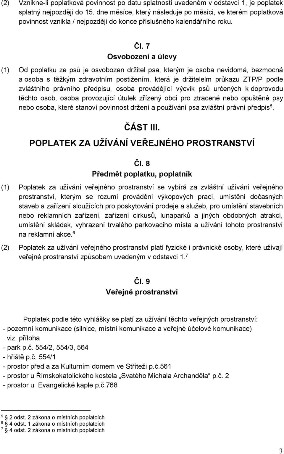 7 Osvobození a úlevy (1) Od poplatku ze psů je osvobozen držitel psa, kterým je osoba nevidomá, bezmocná a osoba s těžkým zdravotním postižením, která je držitelelm průkazu ZTP/P podle zvláštního