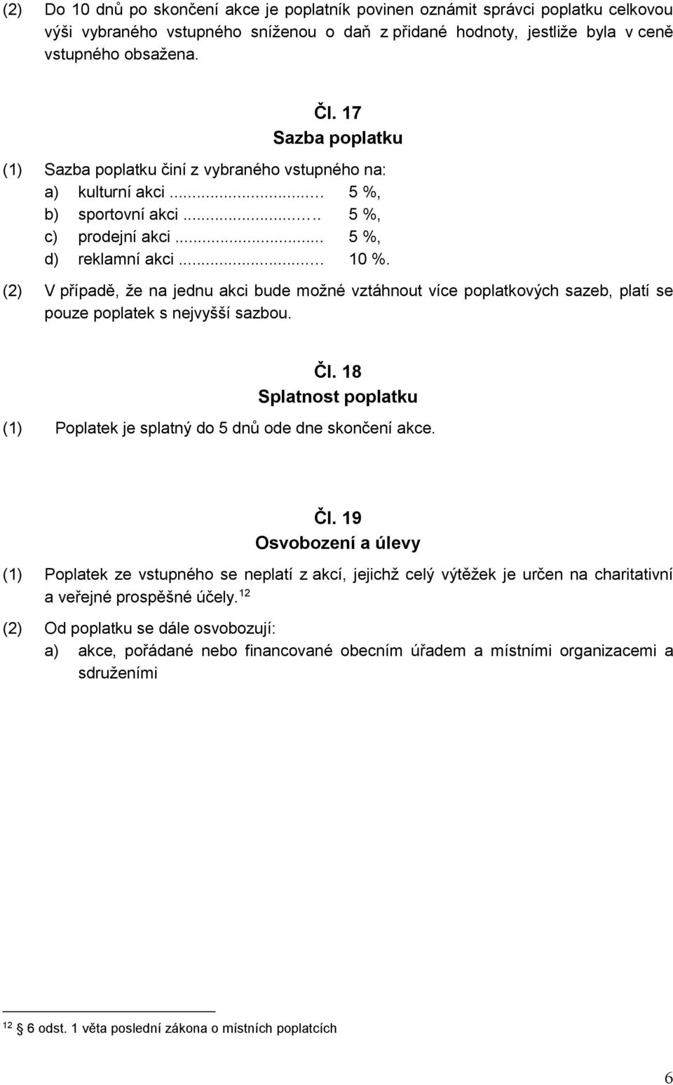 (2) V případě, že na jednu akci bude možné vztáhnout více poplatkových sazeb, platí se pouze poplatek s nejvyšší sazbou. Čl.