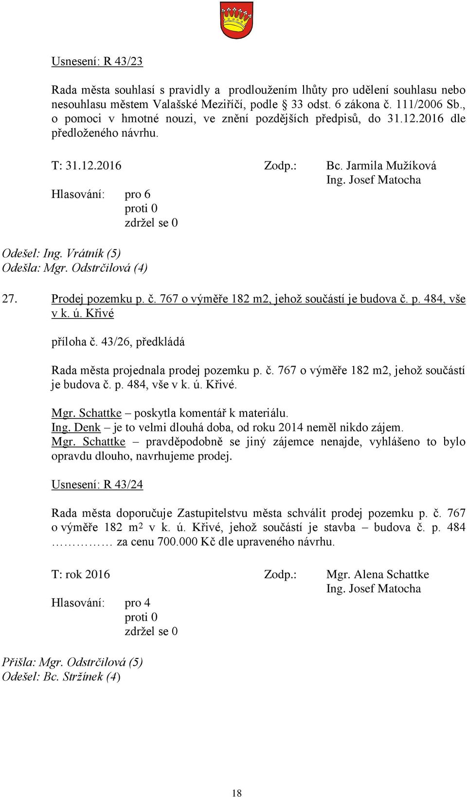 Prodej pozemku p. č. 767 o výměře 182 m2, jehož součástí je budova č. p. 484, vše v k. ú. Křivé příloha č. 43/26, předkládá Rada města projednala prodej pozemku p. č. 767 o výměře 182 m2, jehož součástí je budova č. p. 484, vše v k. ú. Křivé. Mgr.