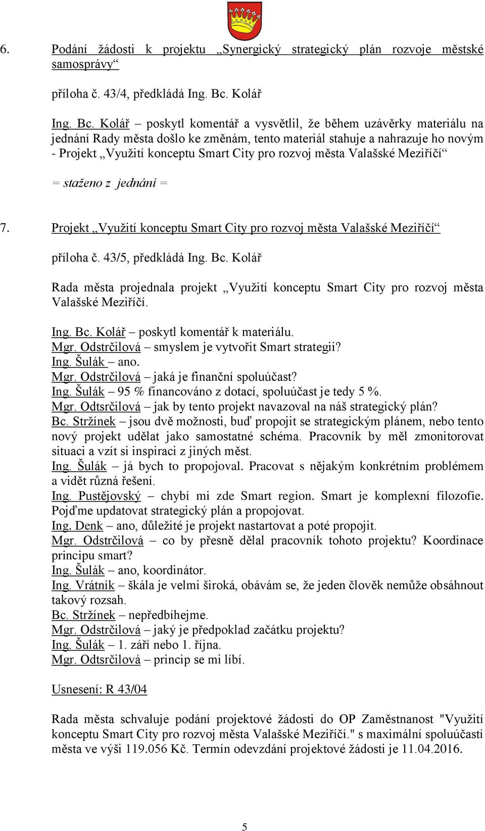 Kolář poskytl komentář a vysvětlil, že během uzávěrky materiálu na jednání Rady města došlo ke změnám, tento materiál stahuje a nahrazuje ho novým - Projekt Využití konceptu Smart City pro rozvoj