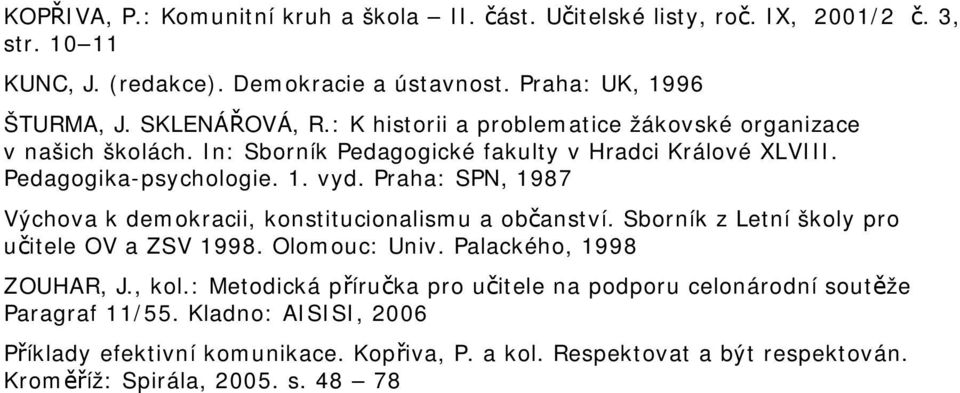 Praha: SPN, 1987 Výchova k demokracii, konstitucionalismu a občanství. Sborník z Letní školy pro učitele OV a ZSV 1998. Olomouc: Univ. Palackého, 1998 ZOUHAR, J., kol.