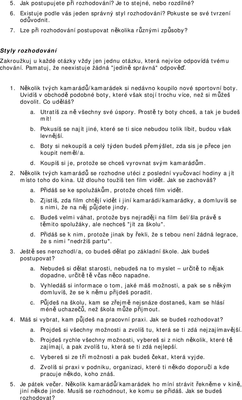 Pamatuj, že neexistuje žádná "jedině správná" odpověď. 1. Několik tvých kamarádů/kamarádek si nedávno koupilo nové sportovní boty.