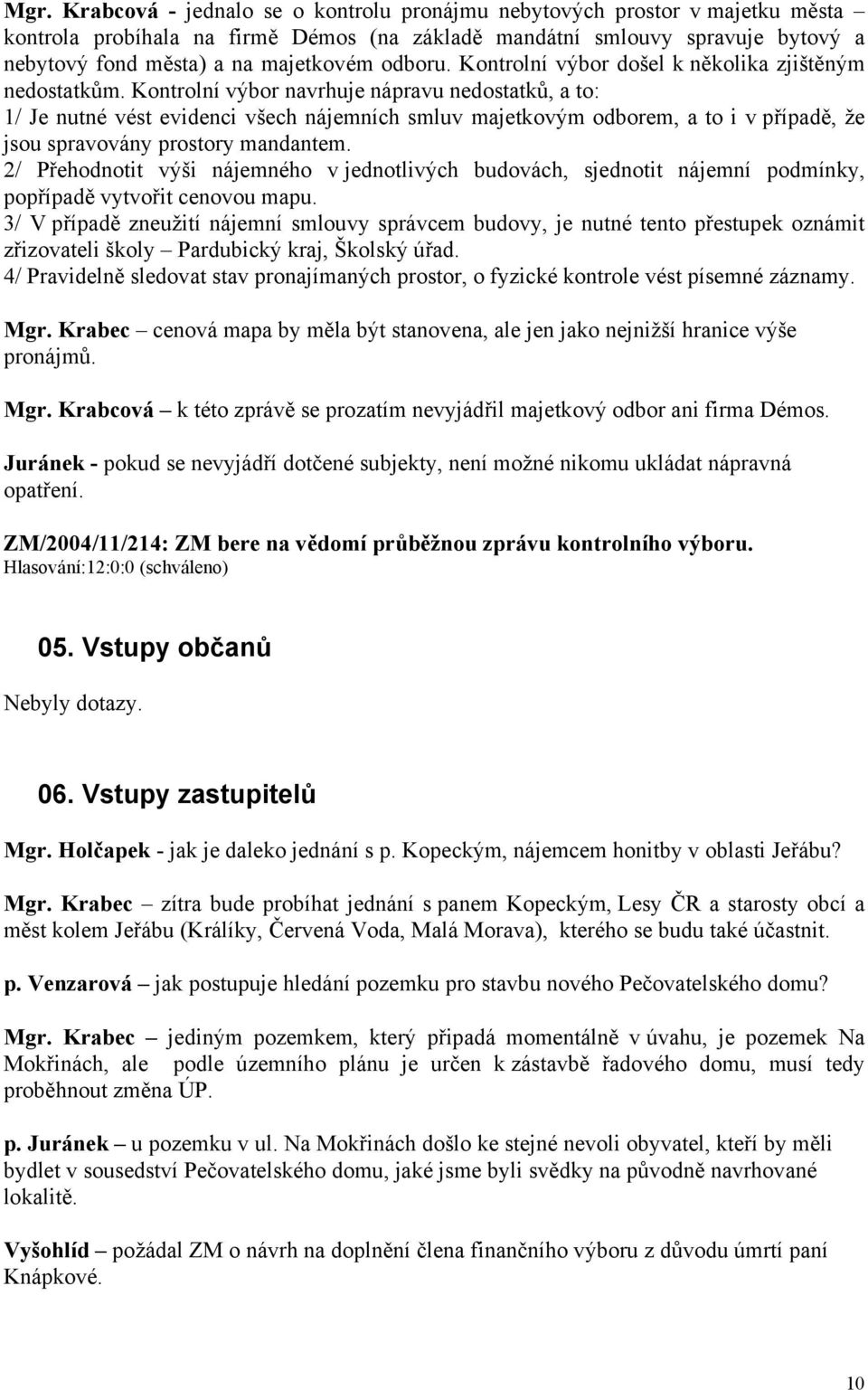 Kontrolní výbor navrhuje nápravu nedostatků, a to: 1/ Je nutné vést evidenci všech nájemních smluv majetkovým odborem, a to i v případě, že jsou spravovány prostory mandantem.