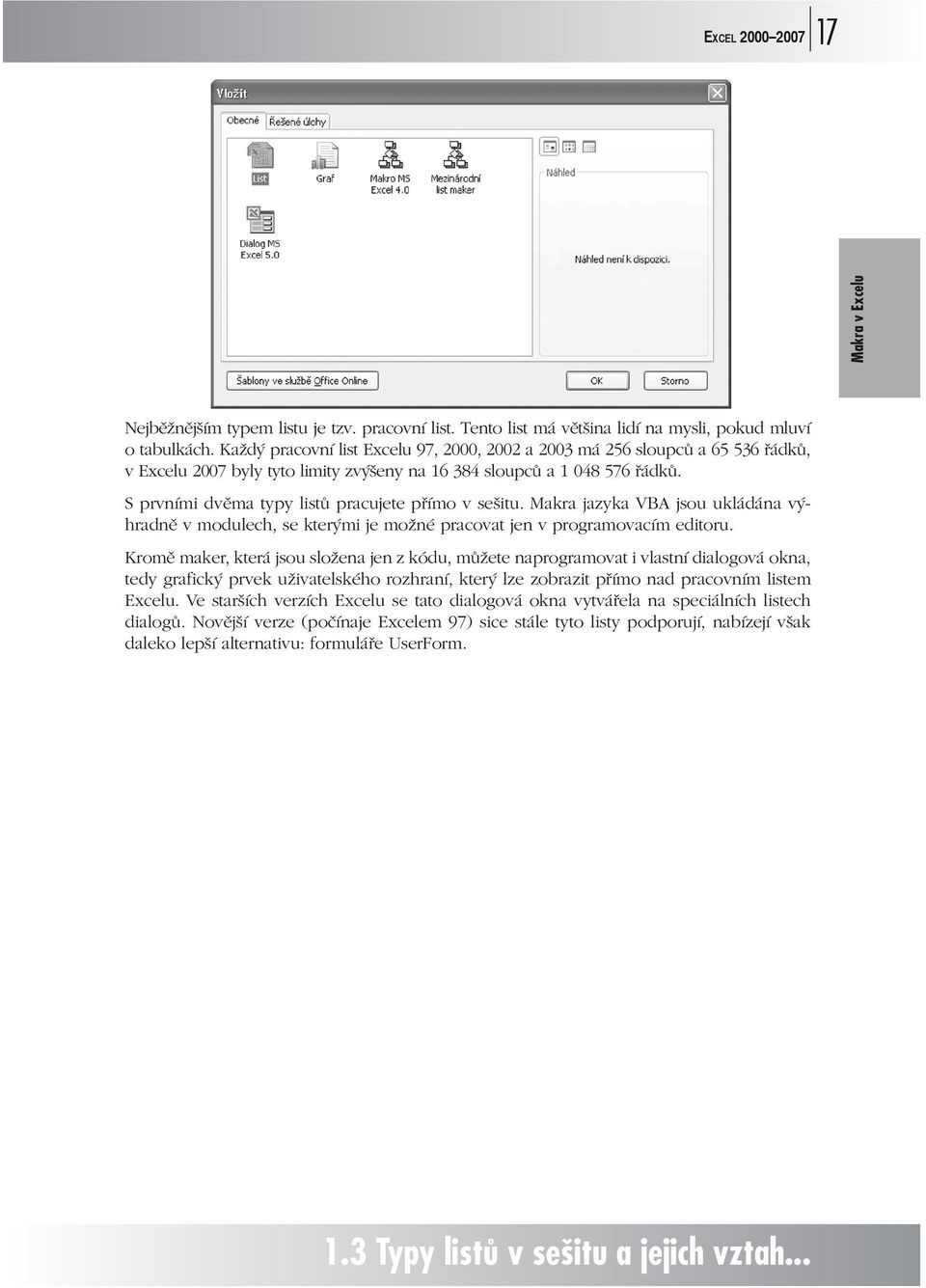 S prvními dvěma typy listů pracujete přímo v sešitu. Makra jazyka VBA jsou ukládána výhradně v modulech, se kterými je možné pracovat jen v programovacím editoru.
