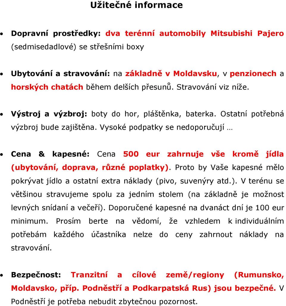 Vysoké podpatky se nedoporučují Cena & kapesné: Cena 500 eur zahrnuje vše kromě jídla (ubytování, doprava, různé poplatky).