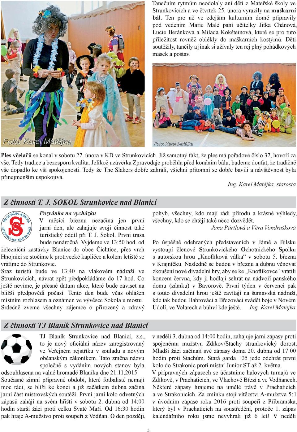 kostýmů. Děti soutěžily, tančily a jinak si užívaly ten rej plný pohádkových masek a postav. Ples včelařů se konal v sobotu 27. února v KD ve Strunkovicích.