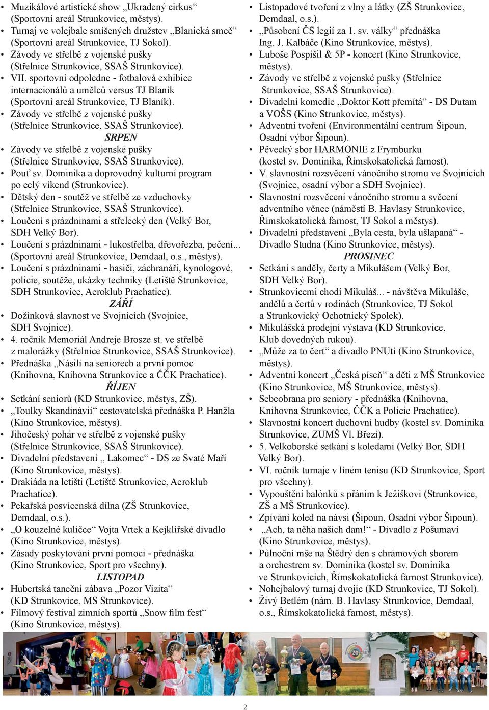 Závody ve střelbě z vojenské pušky SRPEN Závody ve střelbě z vojenské pušky Pouť sv. Dominika a doprovodný kulturní program po celý víkend (Strunkovice).