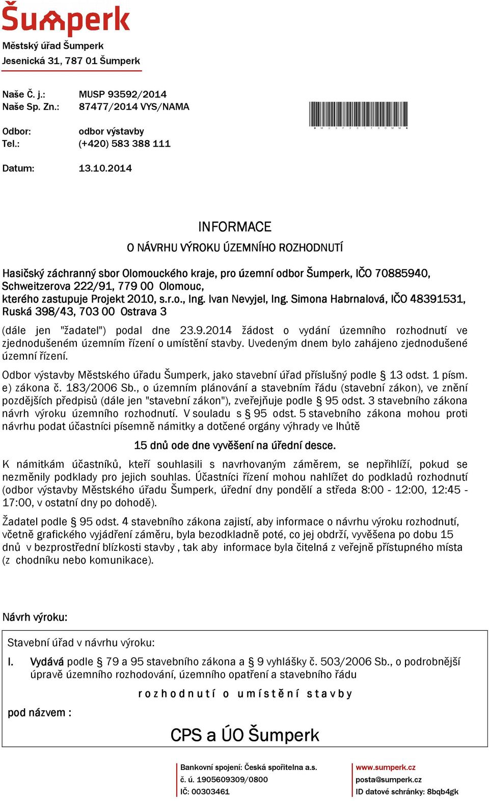 2010, s.r.o., Ing. Ivan Nevyjel, Ing. Simona Habrnalová, IČO 48391531, Ruská 398/43, 703 00 Ostrava 3 (dále jen "žadatel") podal dne 23.9.2014 žádost o vydání územního rozhodnutí ve zjednodušeném územním řízení o umístění stavby.