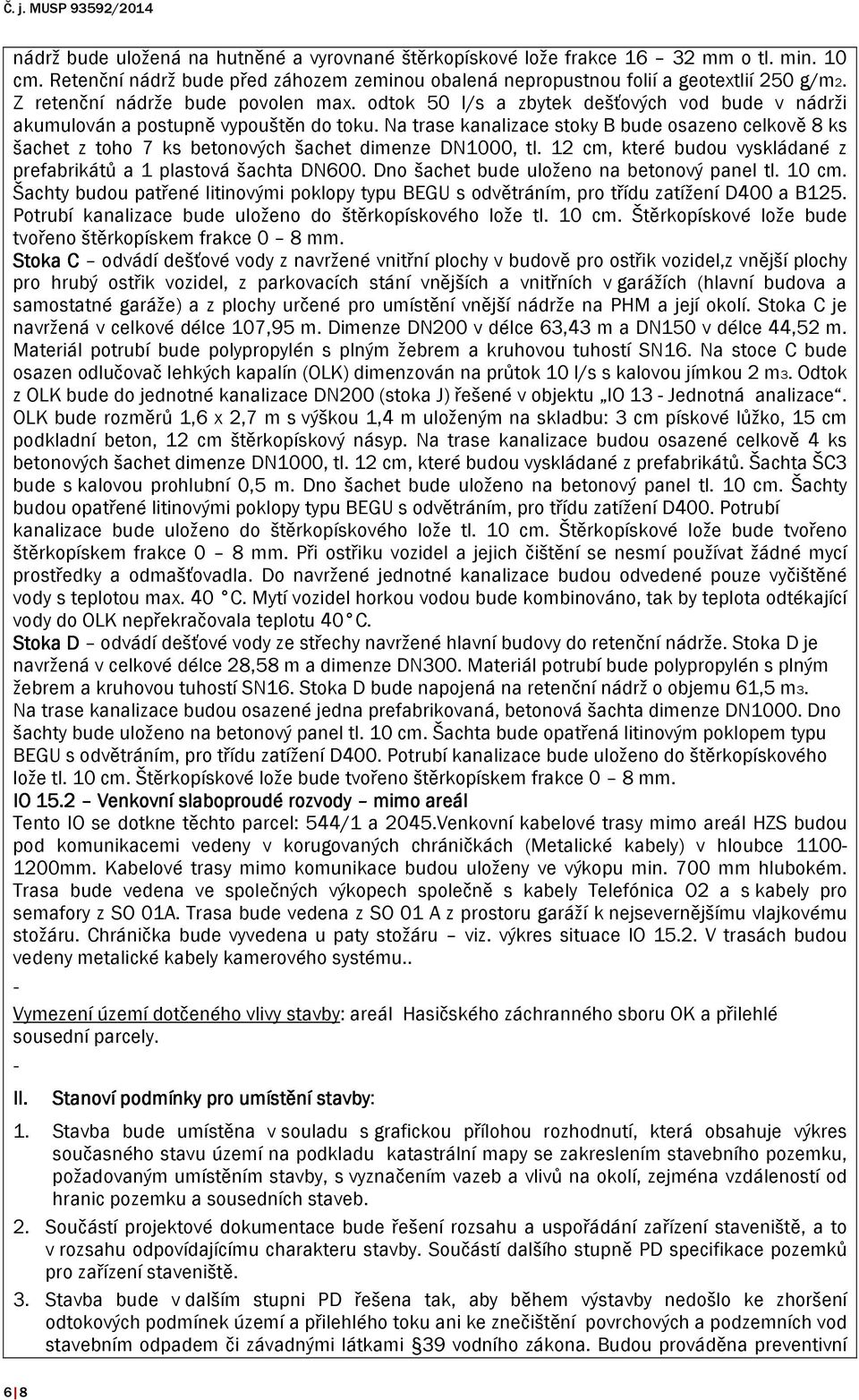 Na trase kanalizace stoky B bude osazeno celkově 8 ks šachet z toho 7 ks betonových šachet dimenze DN1000, tl. 12 cm, které budou vyskládané z prefabrikátů a 1 plastová šachta DN600.