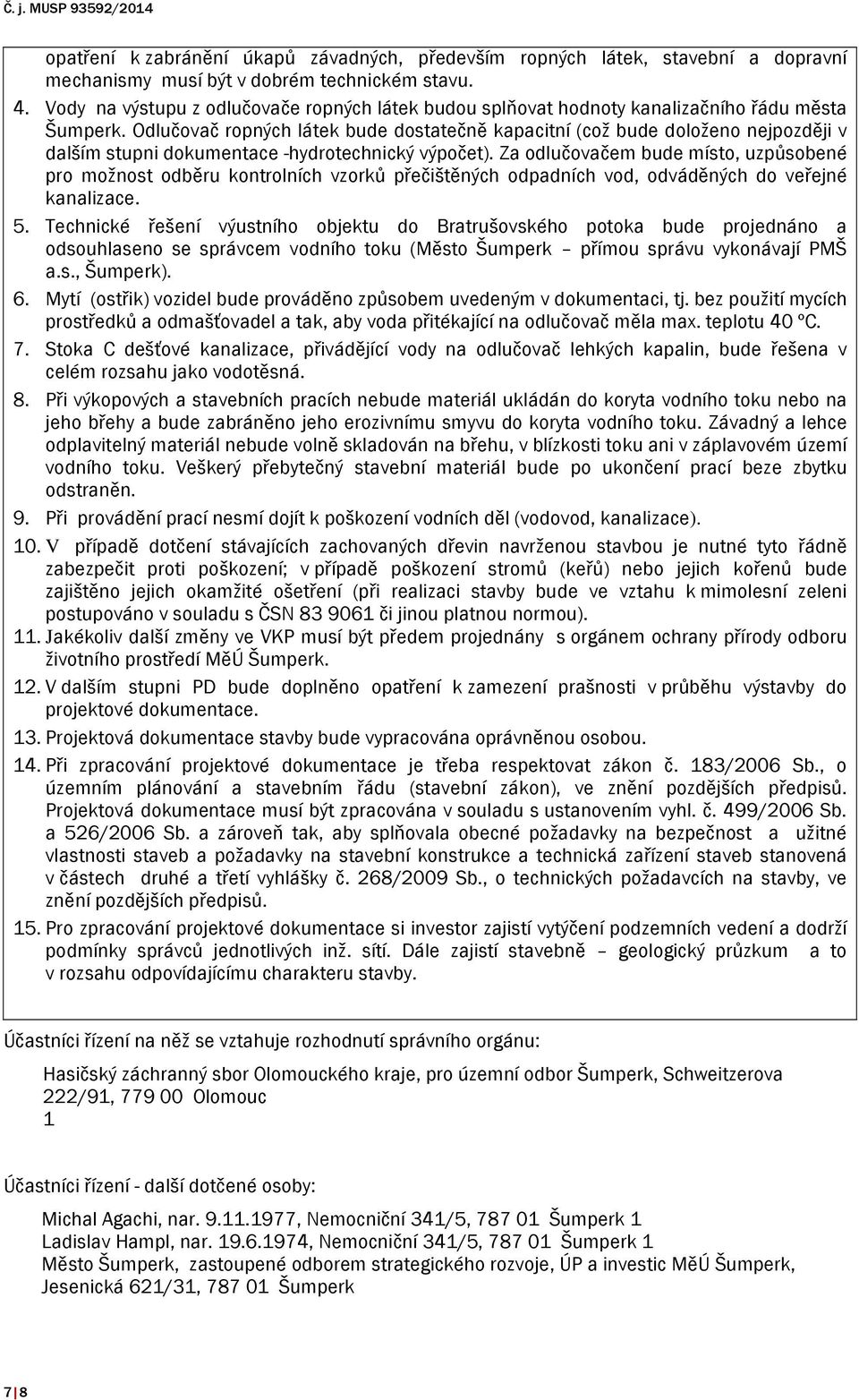 Odlučovač ropných látek bude dostatečně kapacitní (což bude doloženo nejpozději v dalším stupni dokumentace -hydrotechnický výpočet).