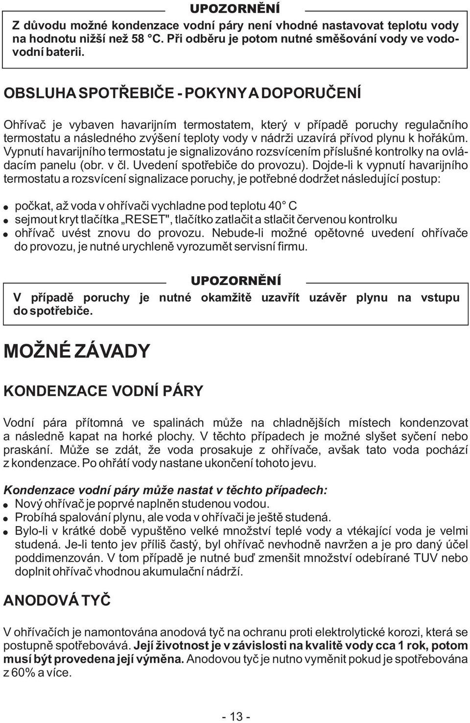 hořákům. Vypnutí havarijního termostatu je signalizováno rozsvícením příslušné kontrolky na ovládacím panelu (obr. v čl. Uvedení spotřebiče do provozu).