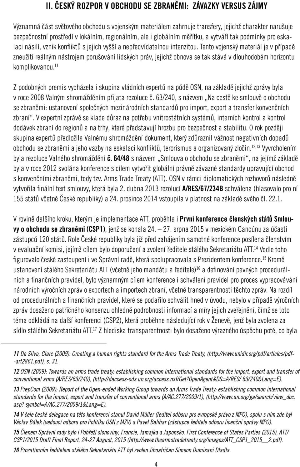 Tento vojenský materiál je v případě zneužití reálným nástrojem porušování lidských práv, jejichž obnova se tak stává v dlouhodobém horizontu komplikovanou.