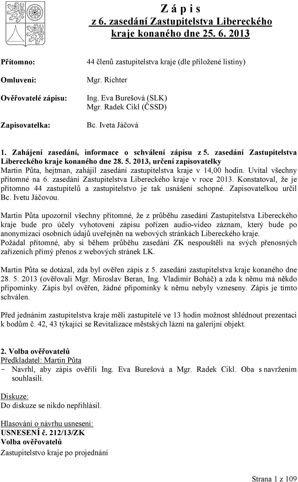 zasedání Zastupitelstva Libereckého kraje konaného dne 28. 5. 2013, určení zapisovatelky Martin Půta, hejtman, zahájil zasedání zastupitelstva kraje v 14,00 hodin. Uvítal všechny přítomné na 6.