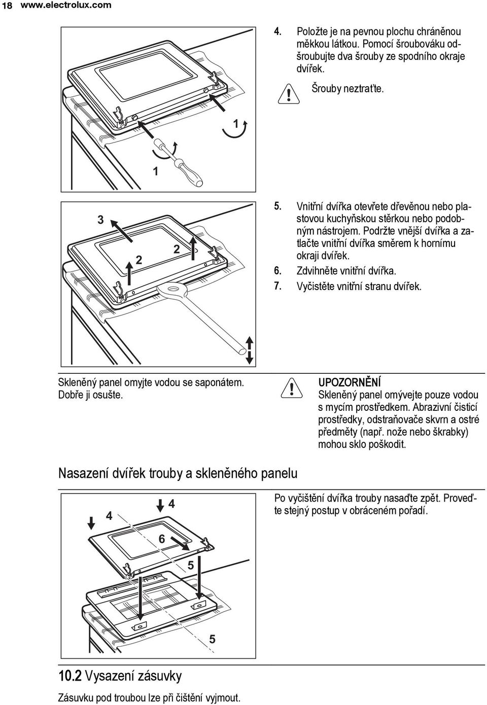 7. Vyèistìte vnitøní stranu dvíøek. Sklenìnı panel omyjte vodou se saponátem. Dobøe ji osu te. Sklenìnı panel omıvejte pouze vodou s mycím prostøedkem.