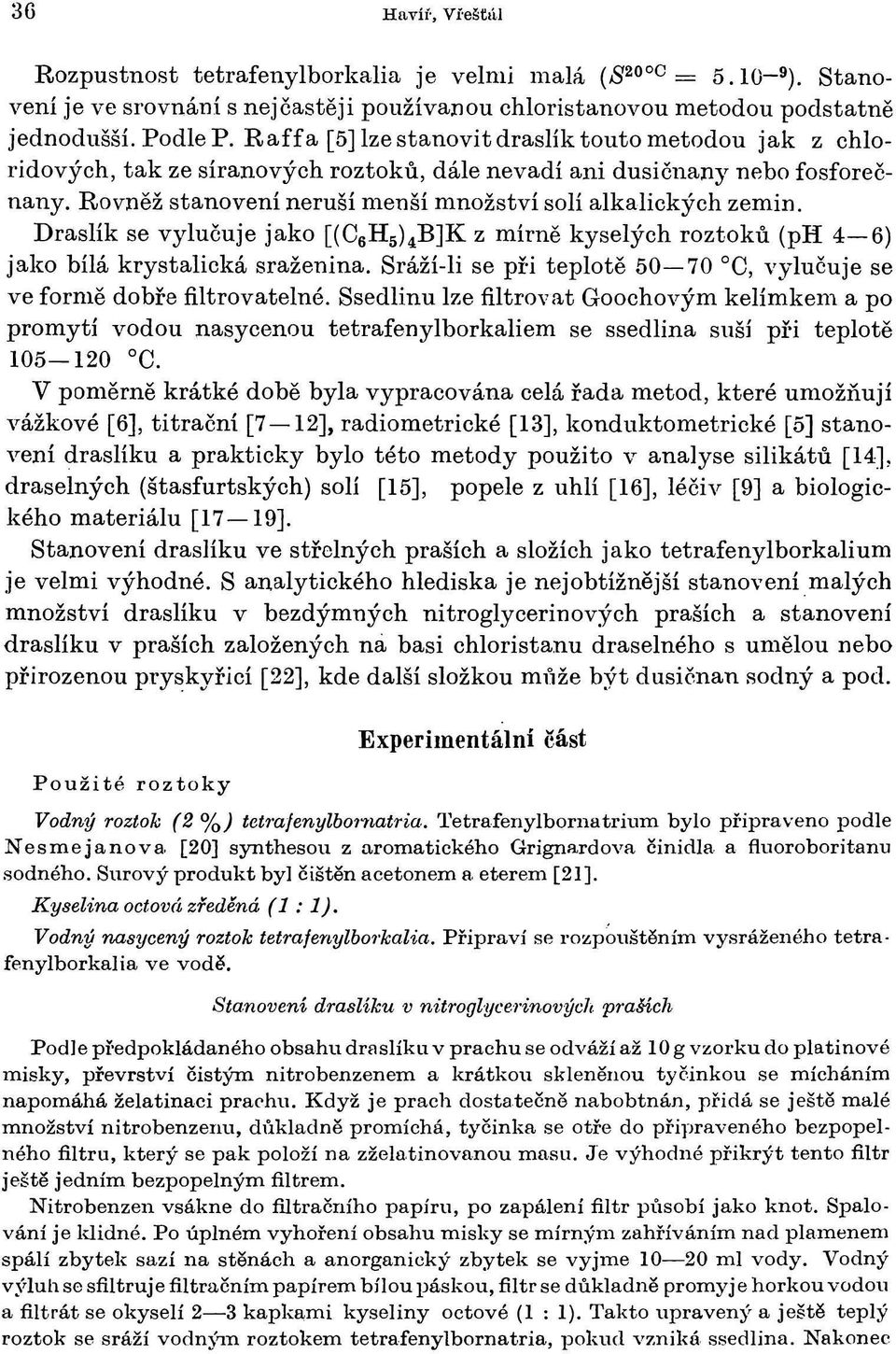 Draslík se vylučuje jako [(C 6 H 5 ) 4 B]K z mírně kyselých roztoků (ph 4 6) jako bílá krystalická sraženina. Sráží-li se při teplotě 50 70 C, vylučuje se ve formě dobře filtrovatelné.