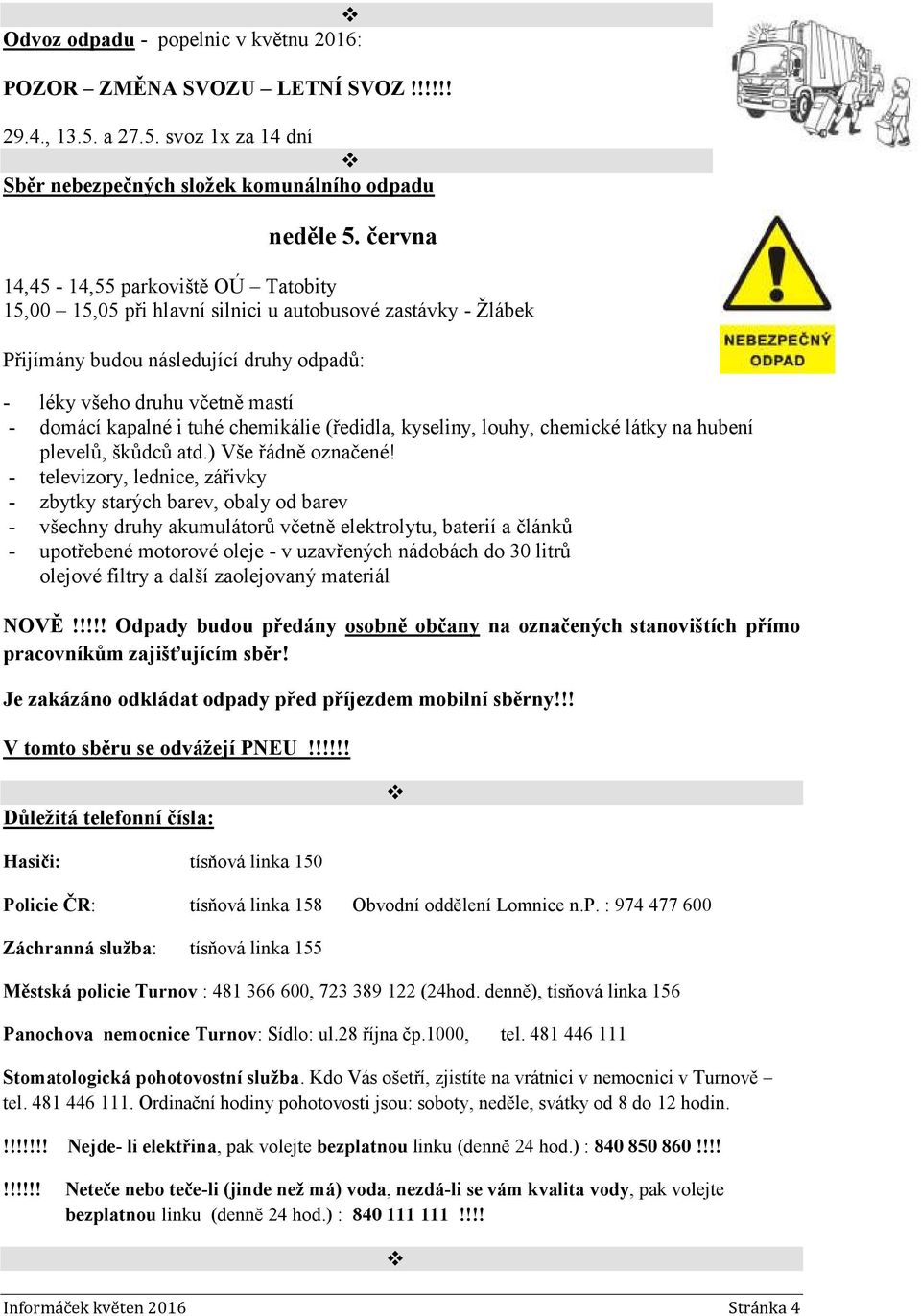 tuhé chemikálie (ředidla, kyseliny, louhy, chemické látky na hubení plevelů, škůdců atd.) Vše řádně označené!