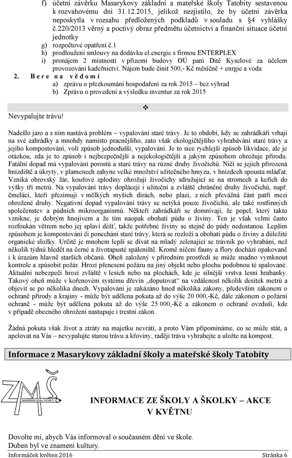 220/2013 věrný a poctivý obraz předmětu účetnictví a finanční situace účetní jednotky g) rozpočtové opatření č.1 h) prodloužení smlouvy na dodávku el.