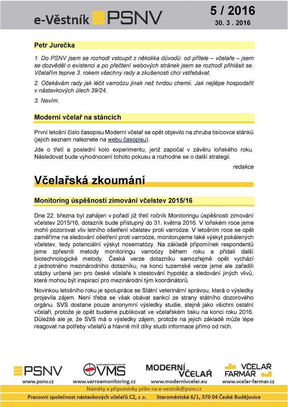 Moderní včelař na stáncích První letošní číslo časopisu Moderní včelař se opět objevilo na zhruba tisícovce stánků (jejich seznam naleznete na webu časopisu).