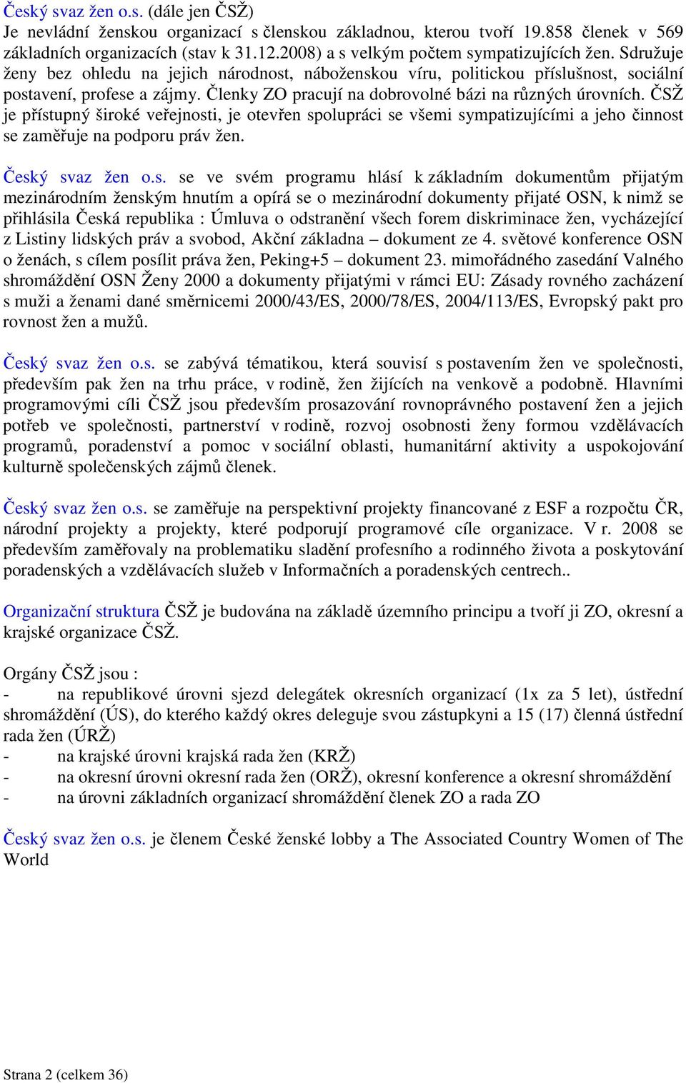 Členky ZO pracují na dobrovolné bázi na různých úrovních. ČSŽ je přístupný široké veřejnosti, je otevřen spolupráci se všemi sympatizujícími a jeho činnost se zaměřuje na podporu práv žen.
