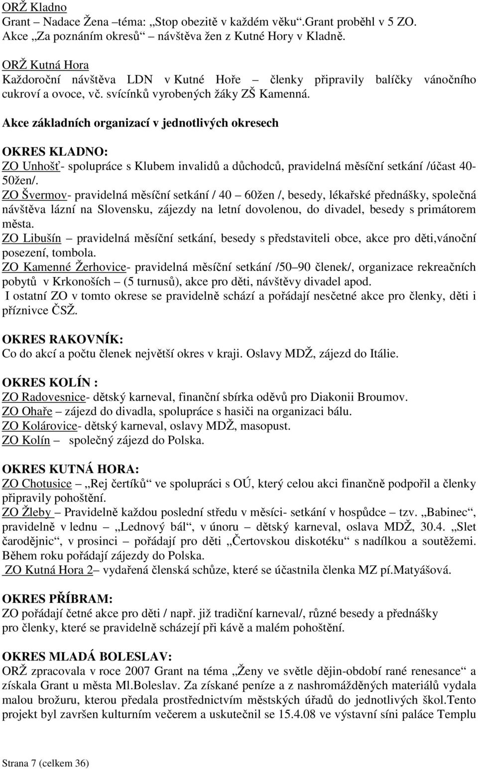 Akce základních organizací v jednotlivých okresech OKRES KLADNO: ZO Unhošť- spolupráce s Klubem invalidů a důchodců, pravidelná měsíční setkání /účast 40-50žen/.
