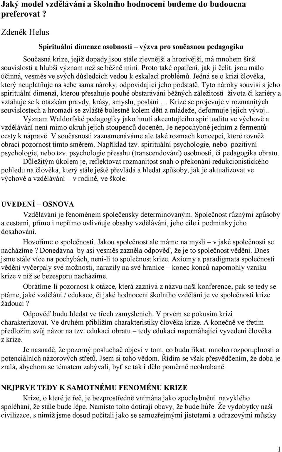 Proto také opatření, jak jí čelit, jsou málo účinná, vesměs ve svých důsledcích vedou k eskalaci problémů. Jedná se o krizí člověka, který neuplatňuje na sebe sama nároky, odpovídající jeho podstatě.