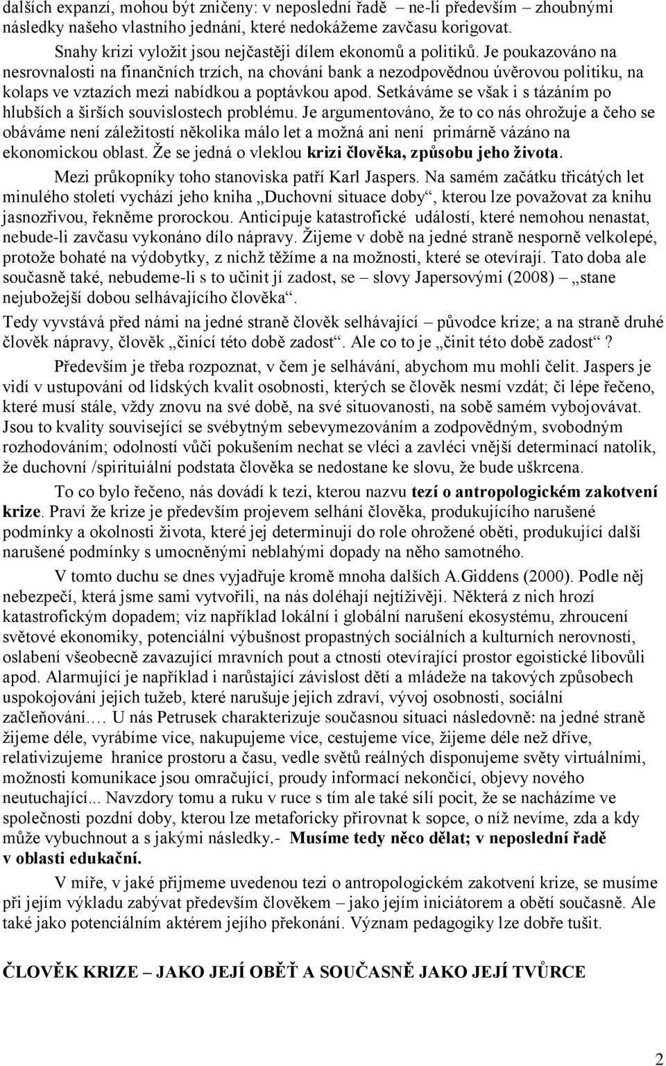 Je poukazováno na nesrovnalosti na finančních trzích, na chování bank a nezodpovědnou úvěrovou politiku, na kolaps ve vztazích mezi nabídkou a poptávkou apod.