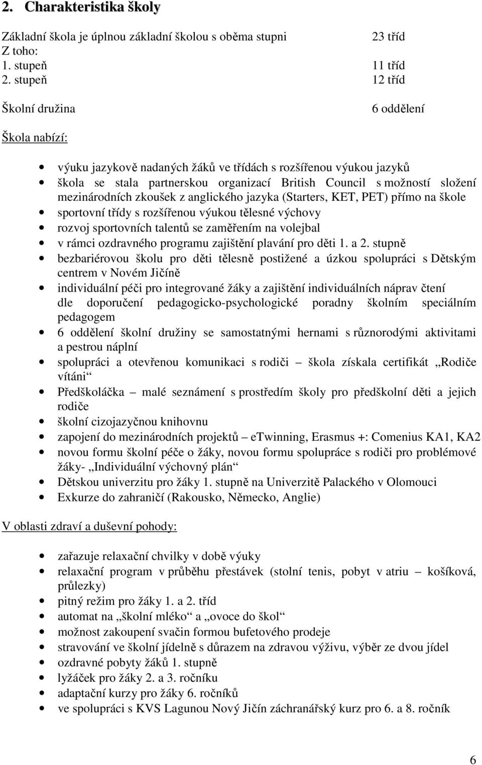 mezinárodních zkoušek z anglického jazyka (Starters, KET, PET) přímo na škole sportovní třídy s rozšířenou výukou tělesné výchovy rozvoj sportovních talentů se zaměřením na volejbal v rámci