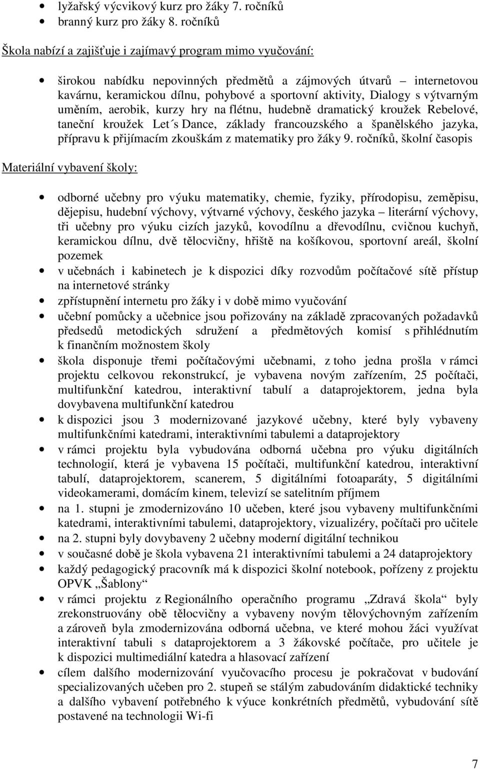 Dialogy s výtvarným uměním, aerobik, kurzy hry na flétnu, hudebně dramatický kroužek Rebelové, taneční kroužek Let s Dance, základy francouzského a španělského jazyka, přípravu k přijímacím zkouškám