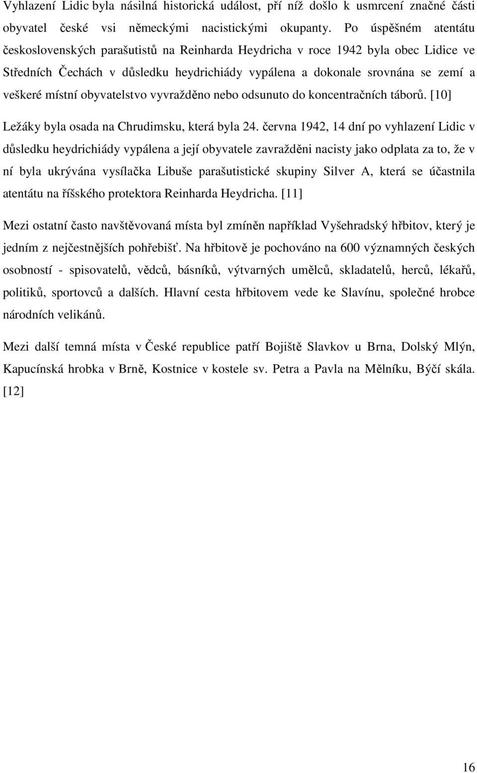 místní obyvatelstvo vyvražděno nebo odsunuto do koncentračních táborů. [10] Ležáky byla osada na Chrudimsku, která byla 24.