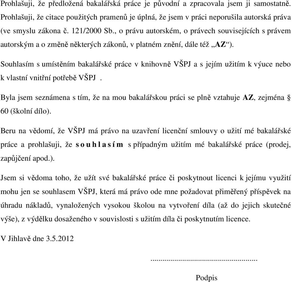 Souhlasím s umístěním bakalářské práce v knihovně VŠPJ a s jejím užitím k výuce nebo k vlastní vnitřní potřebě VŠPJ.