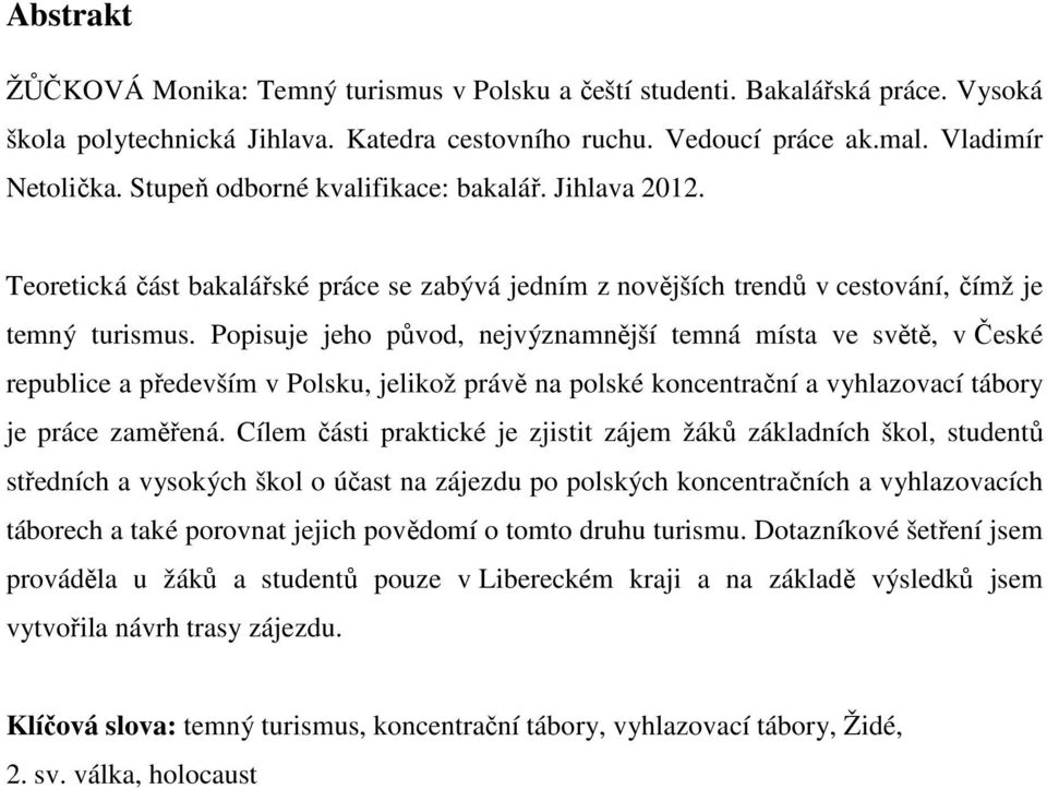 Popisuje jeho původ, nejvýznamnější temná místa ve světě, v České republice a především v Polsku, jelikož právě na polské koncentrační a vyhlazovací tábory je práce zaměřená.