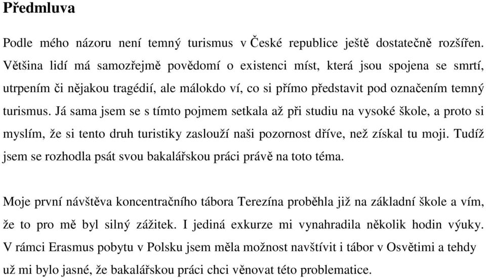 Já sama jsem se s tímto pojmem setkala až při studiu na vysoké škole, a proto si myslím, že si tento druh turistiky zaslouží naši pozornost dříve, než získal tu moji.