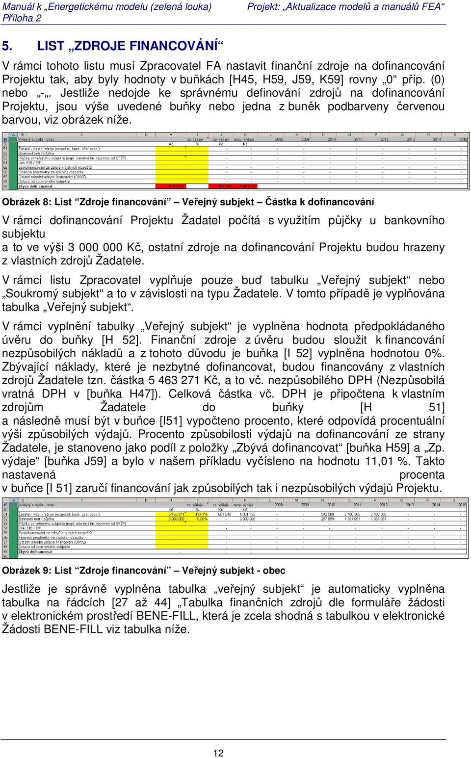 Obrázek 8: List Zdroje financování Veřejný subjekt Částka k dofinancování V rámci dofinancování Projektu Žadatel počítá s využitím půjčky u bankovního subjektu a to ve výši 3 000 000 Kč, ostatní